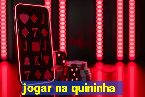 jogar na quininha